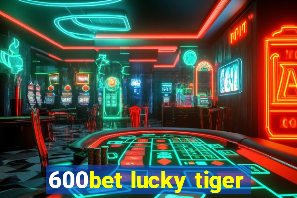 600bet lucky tiger